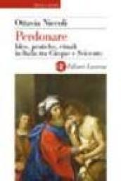 Perdonare. Idee, pratiche, rituali in Italia tra Cinque e Seicento