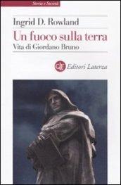 Un fuoco sulla terra. Vita di Giordano Bruno