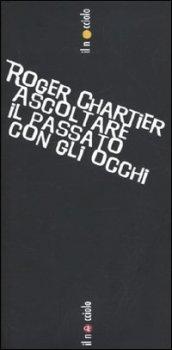 Chartier. Ascoltare il passato con gli occhi