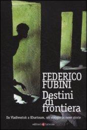 Destini di frontiera: Da Vladivostok a Khartoum, un viaggio in nove storie (I Robinson. Letture)