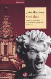 Geni rivali. Bernini, Borromini e la creazione di Roma barocca