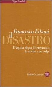 Il disastro. L'Aquila dopo il terremoto: le scelte e le colpe
