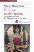 Sublime madre nostra. La nazione italiana dal Risorgimento al fascismo