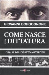 Come nasce una dittatura. L'Italia del delitto Matteotti