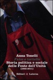 Falce e tortello. Storia politica e sociale delle feste dell'Unità (1945-2011)