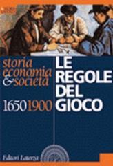 Le regole del gioco. Storia, economia & società 1650-1900. Per le Scuole superiori