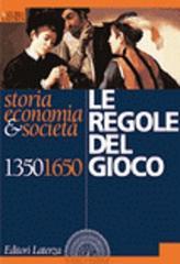 Le regole del gioco. Storia, economia & società 1350-1650. Per le Scuole superiori