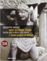 Arte in primo piano. Guida agli autori e alle opere. Con materiali per il docente. Con espansione online. Vol. 1: Dalle origini al gotico.