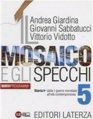 Il mosaico e gli specchi. Con materiali per il docente. Con espansione online. Vol. 5: Storia. Dalla Prima guerra mondiale all'etá contemporanea.