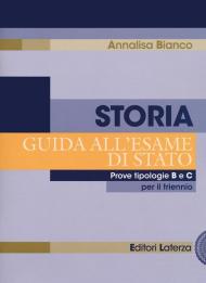 Storia. Guida all'esame di Stato. Prove tipologie B e C. Per il triennio delle Scuole superiori