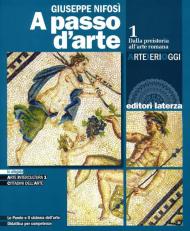 A passo d'arte. Arte ieri oggi. Con e-book. Con espansione online. Vol. 1: Dalla preistoria all'arte romana.