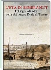 L' età di Rembrandt. I disegni olandesi della Biblioteca Reale di Torino. Catalogo della mostra (Torino, 14 ottobre 2006-7 gennaio 2007)