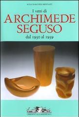 I vetri di Archimede Seguso dal 1950 al 1959. Ediz. italiana, inglese e francese