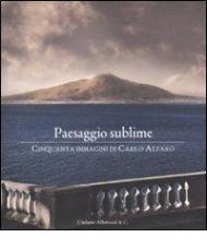 Paesaggio sublime. Cinquanta immagini di Carlo Alfaro. Catalogo della mostra (Sorrento, 30 aprile-27 maggio 2010)