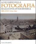 Lo sguardo della fotografia sulla città ottocentesca. Milano 1839-1899