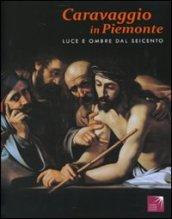 Caravaggio in Piemonte. Luce e ombre dal Seicento. Catalogo della mostra (San Secondo di Pinerolo, 2 ottobre 2010-30 gennaio 2011). Ediz. illustrata