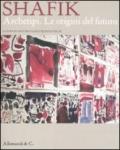 Shafik. Archetipi. Le origini del futuro. Catalogo della mostra (Milano, 20 gennaio-27 febbraio 2011). Ediz. italiana e inglese