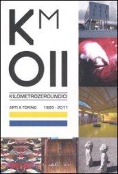 Km 011. Arti a Torino. 1995-2011. Catalogo della mostra (Torino, 11 febbraio-3 aprile 2011)