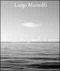 Luigi Mainolfi. Torino che guarda il mare. Ediz. illustrata