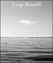 Luigi Mainolfi. Torino che guarda il mare. Ediz. illustrata