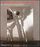 Giancarlo Marchese. Il vetro che vive. Ediz. multilingue