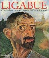 Ligabue. «Toni» e la sua arte nel racconto di Cesare Zavattini. Ediz. illustrata