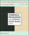 Domenica Regazzoni, Lu Zhiping. Convergenze parallele-Converging parallels. Ediz. bilingue
