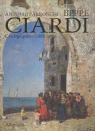 Catalogo generale delle opere di Beppe Ciardi. Ediz. a colori