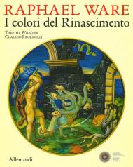 Raphael Ware. I colori del Rinascimento. Catalogo della mostra (Urbino, 31 ottobre 2019-13 aprile 2020). Ediz. illustrata