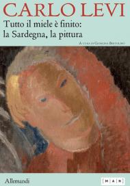 Carlo Levi. Tutto il miele è finito: la Sardegna, la pittura. Ediz. italiana e inglese