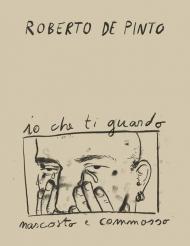 Roberto de Pinto. Io che ti guardo nascosto e commosso. Ediz. illustrata