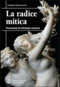 La radice mitica. Prontuario mitologia classica. Per le Scuole superiori