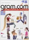 Gram.com. Abilità e parole per comunicare. Per le Scuole superiori
