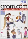 Gram.com. Abilità e parole per comunicare. Per le Scuole superiori
