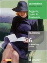 Leggere, come io l'intendo. Con espansione online. Vol. 6: Il Novecento.