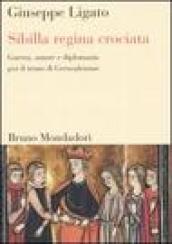 Sibilla regina crociata. Guerra, amore e diplomazia per il trono di Gerusalemme