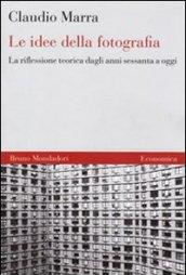 Le idee della fotografia. La riflessione teorica dagli anni Sessanta ad oggi