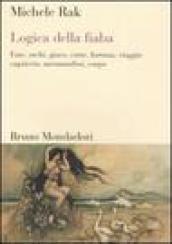 Logica della fiaba. Fate, orchi, gioco, corte, fortuna, viaggio, capriccio, metamorfosi, corpo