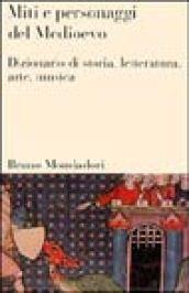 Miti e personaggi del Medioevo. Dizionario di storia, letteratura, arte, musica e cinema