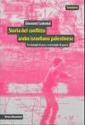 Storia del conflitto arabo israeliano palestinese. Tra dialoghi di pace e monologhi di guerra