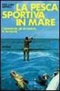 La pesca sportiva in mare. L'ambiente, gli strumenti, le tecniche