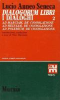 Dialogorum libri-I dialoghi. Vol. 2: Ad Marciam, de consolatione-Ad Helviam, de consolatione- Ad Polybium, de consolatione.