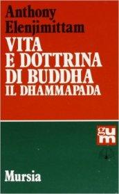 Vita e dottrina di Buddha. Il Dhammapada