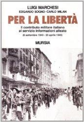Per la libertà. Il contributo militare italiano al servizio informazioni alleato (dall'8 settembre 1943 al 25 aprile 1945)
