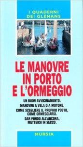 Le manovre in porto e l'ormeggio. Un buon avvicinamento. Manovre a vela o a motore. Come scegliere il proprio posto, come ormeggiarsi. Dar fondo all'ancora...