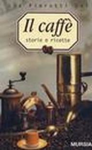 Il caffè. Storia e ricette