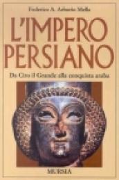 L'impero persiano. Da Ciro il Grande alla conquista araba