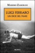 Luigi Ferraro. Un eroe del mare
