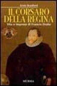 Il corsaro della regina. Vita e imprese di Francis Drake