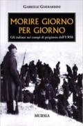 Morire giorno per giorno. Gli italiani nei campi di prigionia dell'URSS